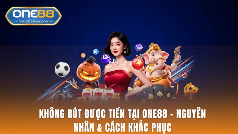 Không Rút Được Tiền Tại ONE88