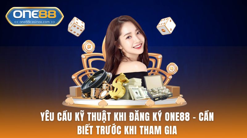 Yêu Cầu Kỹ Thuật Khi Đăng Ký One88